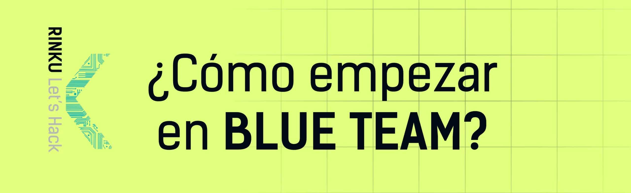Cómo empezar en ciberseguridad en blue team